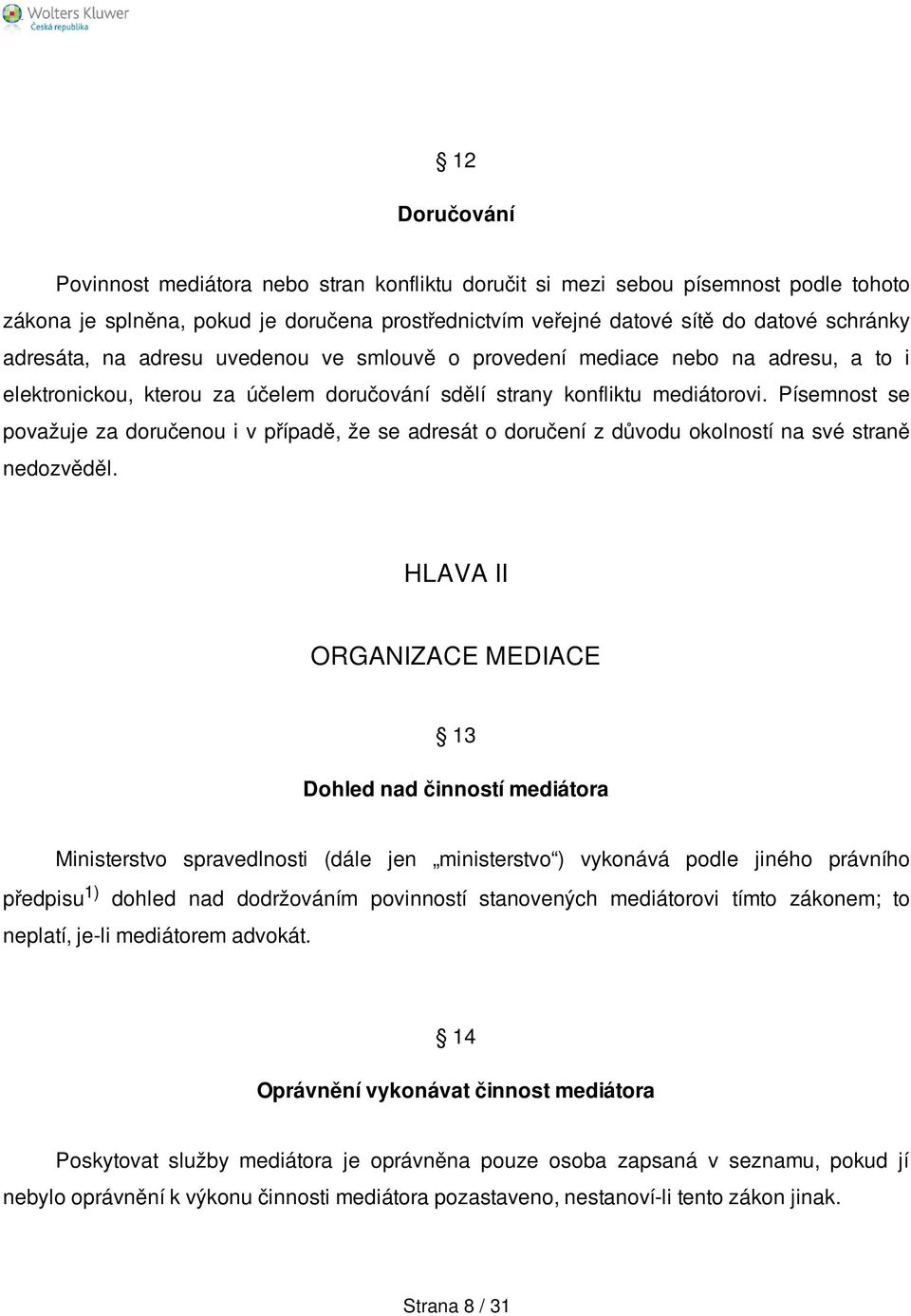 Písemnost se považuje za doručenou i v případě, že se adresát o doručení z důvodu okolností na své straně nedozvěděl.