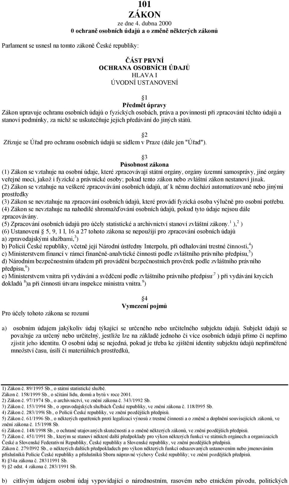 upravuje ochranu osobních údajů o fyzických osobách, práva a povinnosti při zpracování těchto údajů a stanoví podmínky, za nichž se uskutečňuje jejich předávání do jiných států.