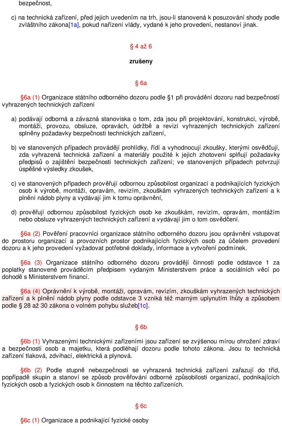 při projektování, konstrukci, výrobě, montáži, provozu, obsluze, opravách, údržbě a revizi vyhrazených technických zařízení splněny požadavky bezpečnosti technických zařízení, b) ve stanovených