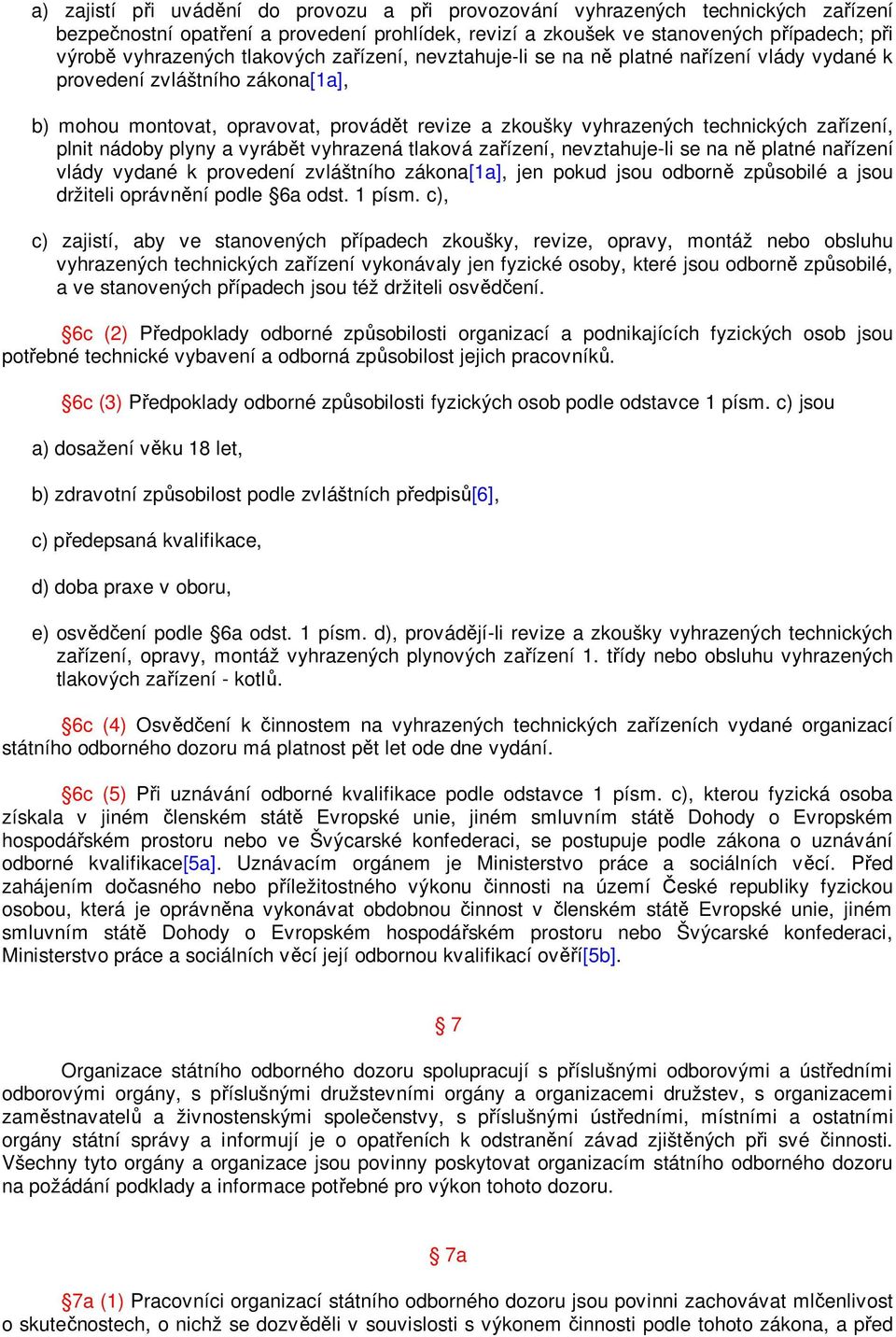 plnit nádoby plyny a vyrábět vyhrazená tlaková zařízení, nevztahuje-li se na ně platné nařízení vlády vydané k provedení zvláštního zákona[1a], jen pokud jsou odborně způsobilé a jsou držiteli