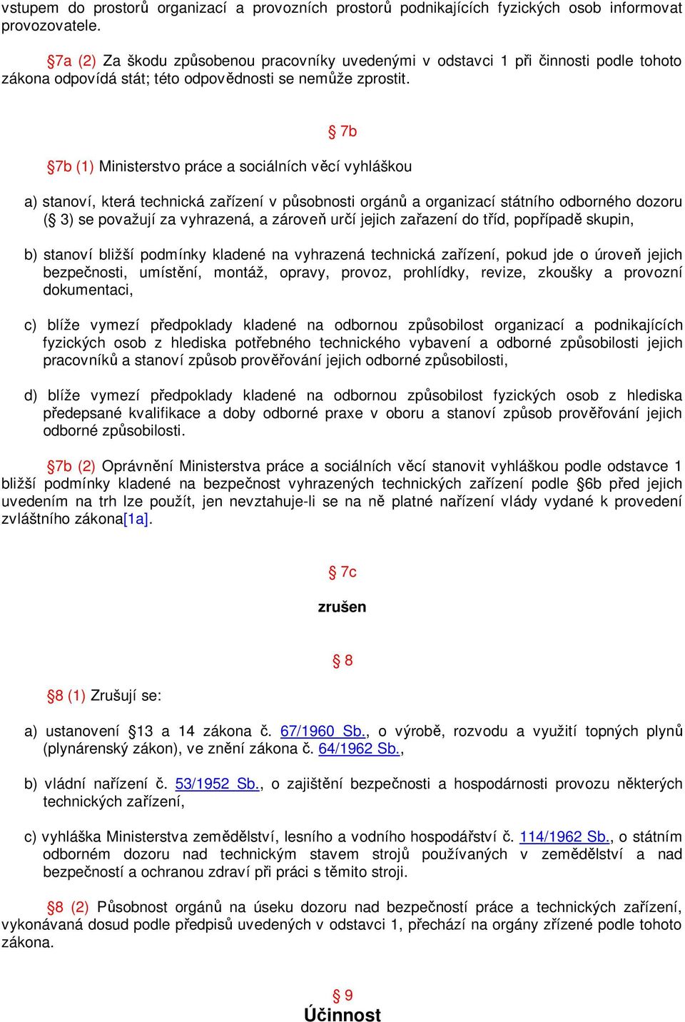 7b 7b (1) Ministerstvo práce a sociálních věcí vyhláškou a) stanoví, která technická zařízení v působnosti orgánů a organizací státního odborného dozoru ( 3) se považují za vyhrazená, a zároveň určí