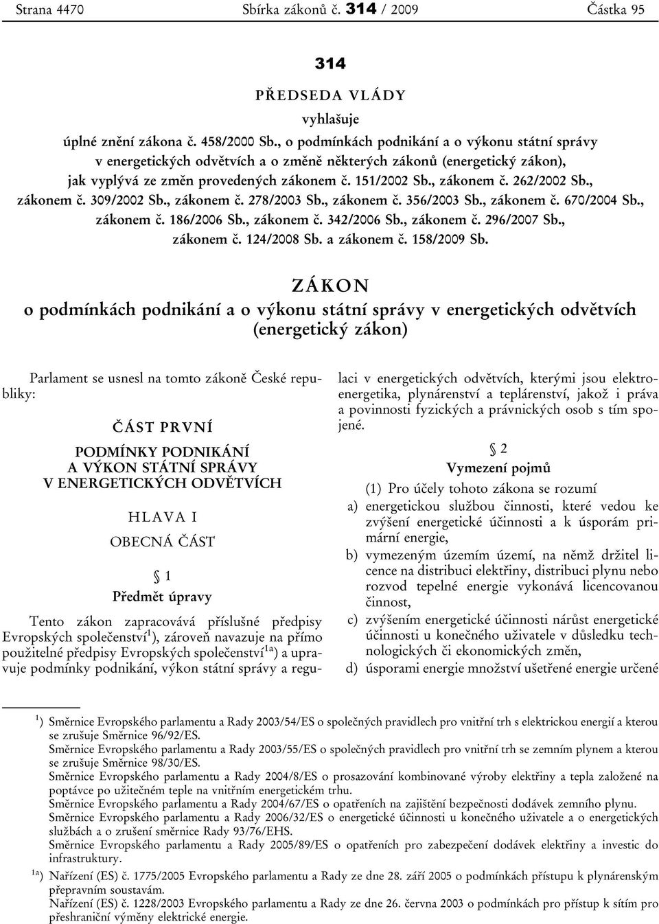 262/2002 Sb., zákonem č. 309/2002 Sb., zákonem č. 278/2003 Sb., zákonem č. 356/2003 Sb., zákonem č. 670/2004 Sb., zákonem č. 186/2006 Sb., zákonem č. 342/2006 Sb., zákonem č. 296/2007 Sb., zákonem č. 124/2008 Sb.