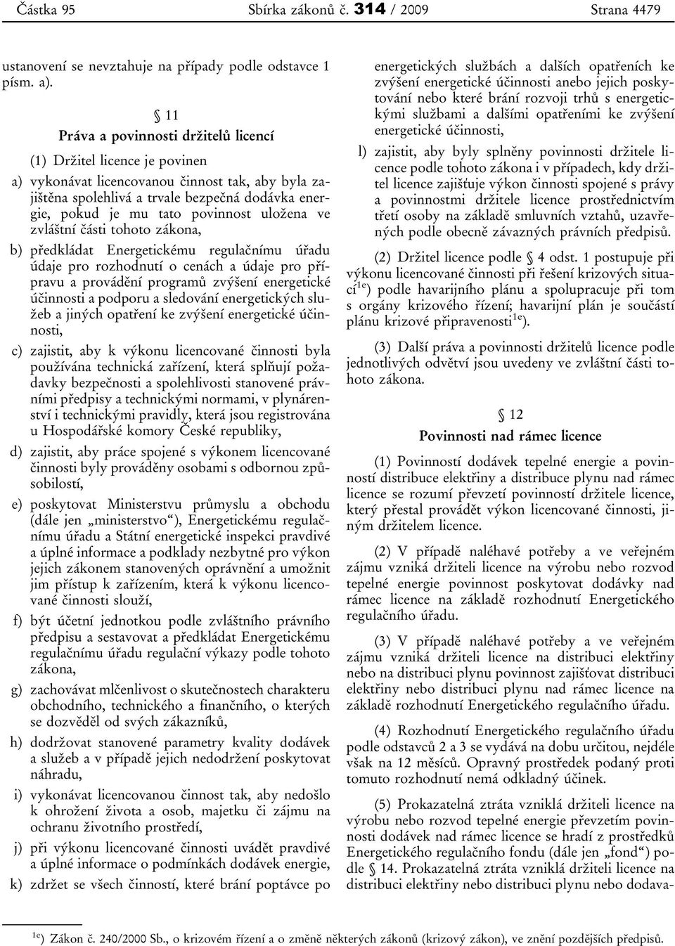 povinnost uložena ve zvláštní části tohoto zákona, b) předkládat Energetickému regulačnímu úřadu údaje pro rozhodnutí o cenách a údaje pro přípravu a provádění programů zvýšení energetické účinnosti