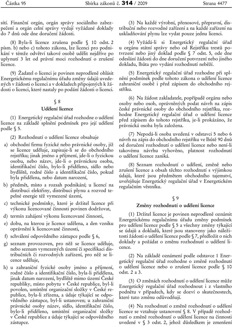 b) nebo c) tohoto zákona, lze licenci pro podnikání v témže odvětví takové osobě udělit nejdříve po uplynutí 3 let od právní moci rozhodnutí o zrušení licence.