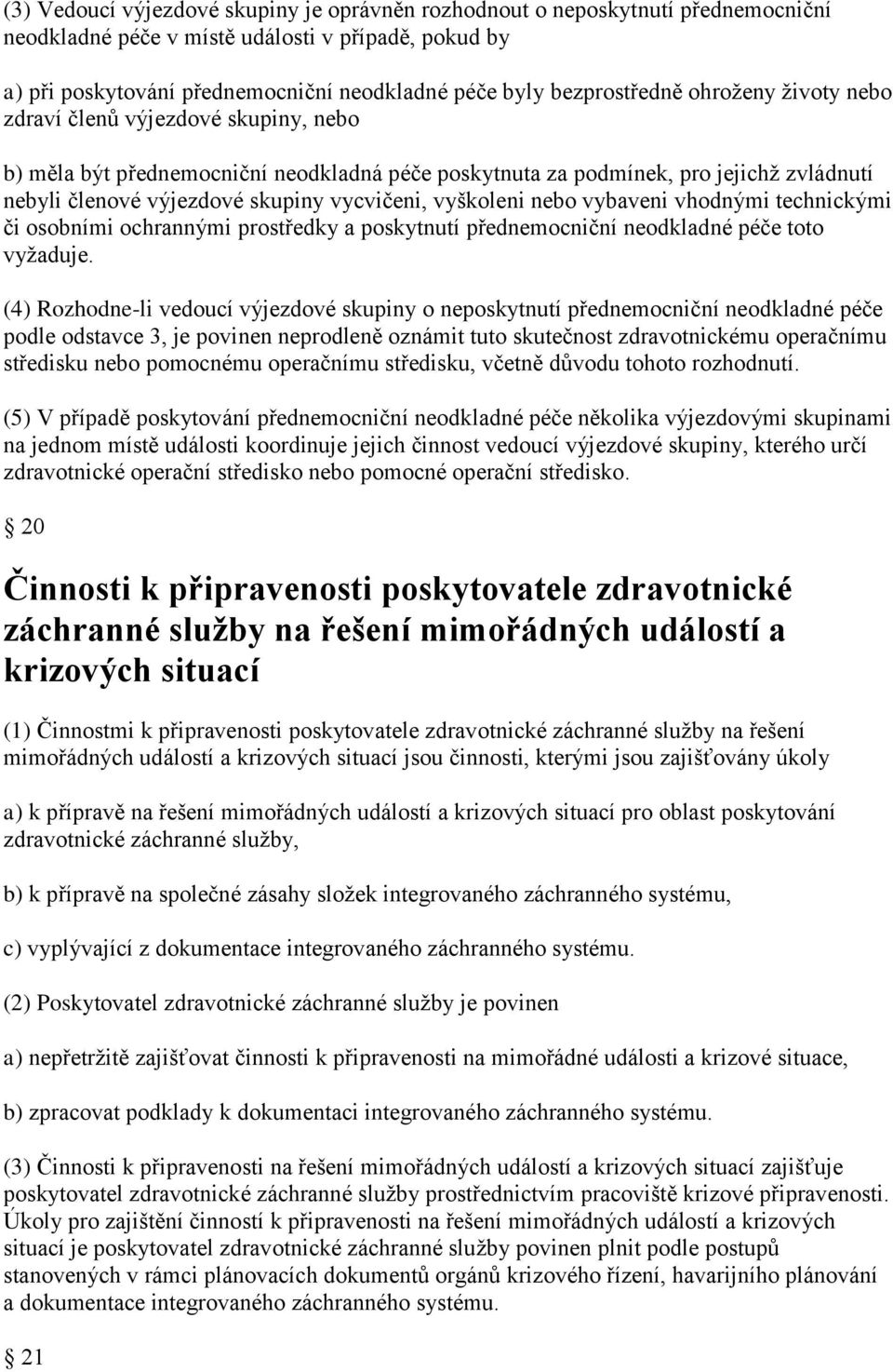 vycvičeni, vyškoleni nebo vybaveni vhodnými technickými či osobními ochrannými prostředky a poskytnutí přednemocniční neodkladné péče toto vyžaduje.