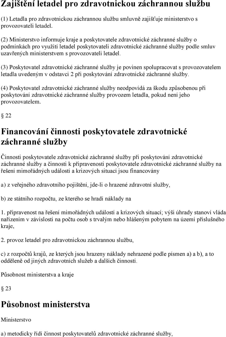 provozovateli letadel. (3) Poskytovatel zdravotnické záchranné služby je povinen spolupracovat s provozovatelem letadla uvedeným v odstavci 2 při poskytování zdravotnické záchranné služby.