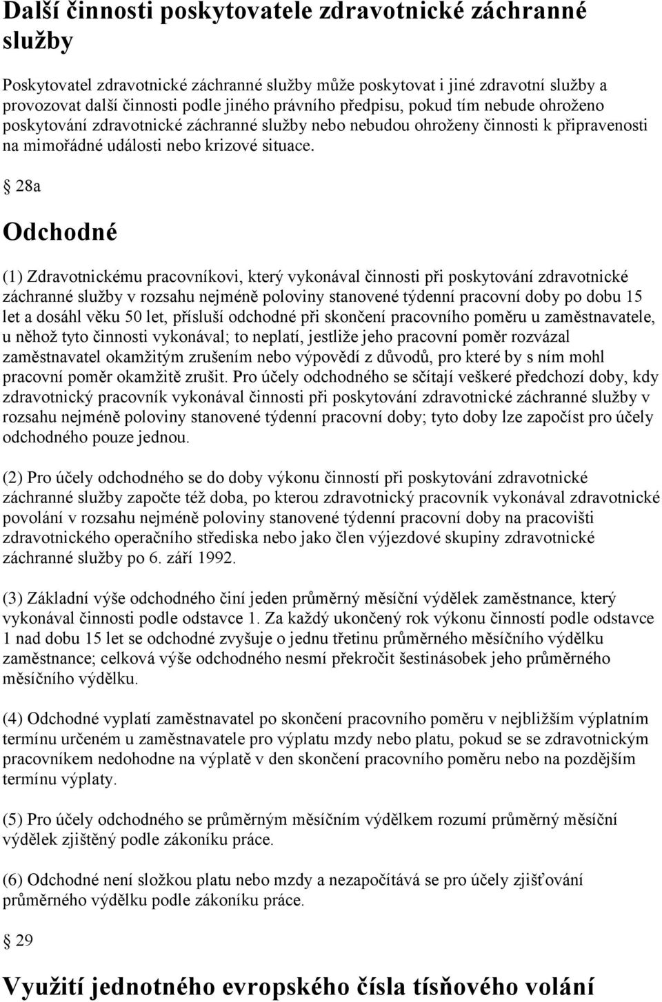 28a Odchodné (1) Zdravotnickému pracovníkovi, který vykonával činnosti při poskytování zdravotnické záchranné služby v rozsahu nejméně poloviny stanovené týdenní pracovní doby po dobu 15 let a dosáhl