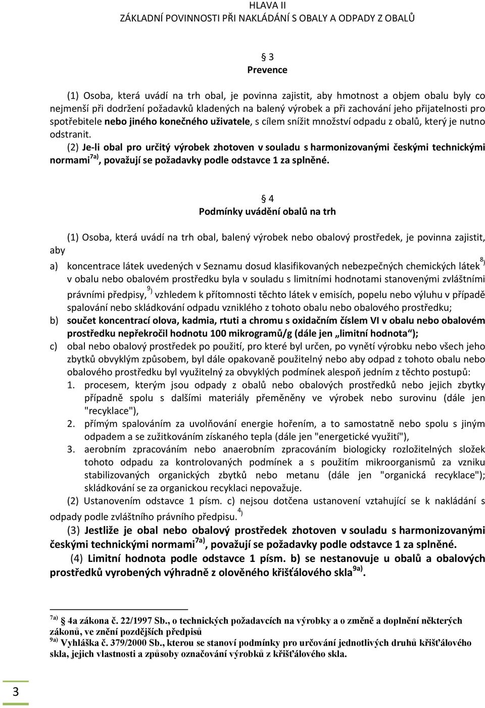 (2) Je li obal pro určitý výrobek zhotoven v souladu s harmonizovanými českými technickými normami 7a), považují se požadavky podle odstavce 1 za splněné.