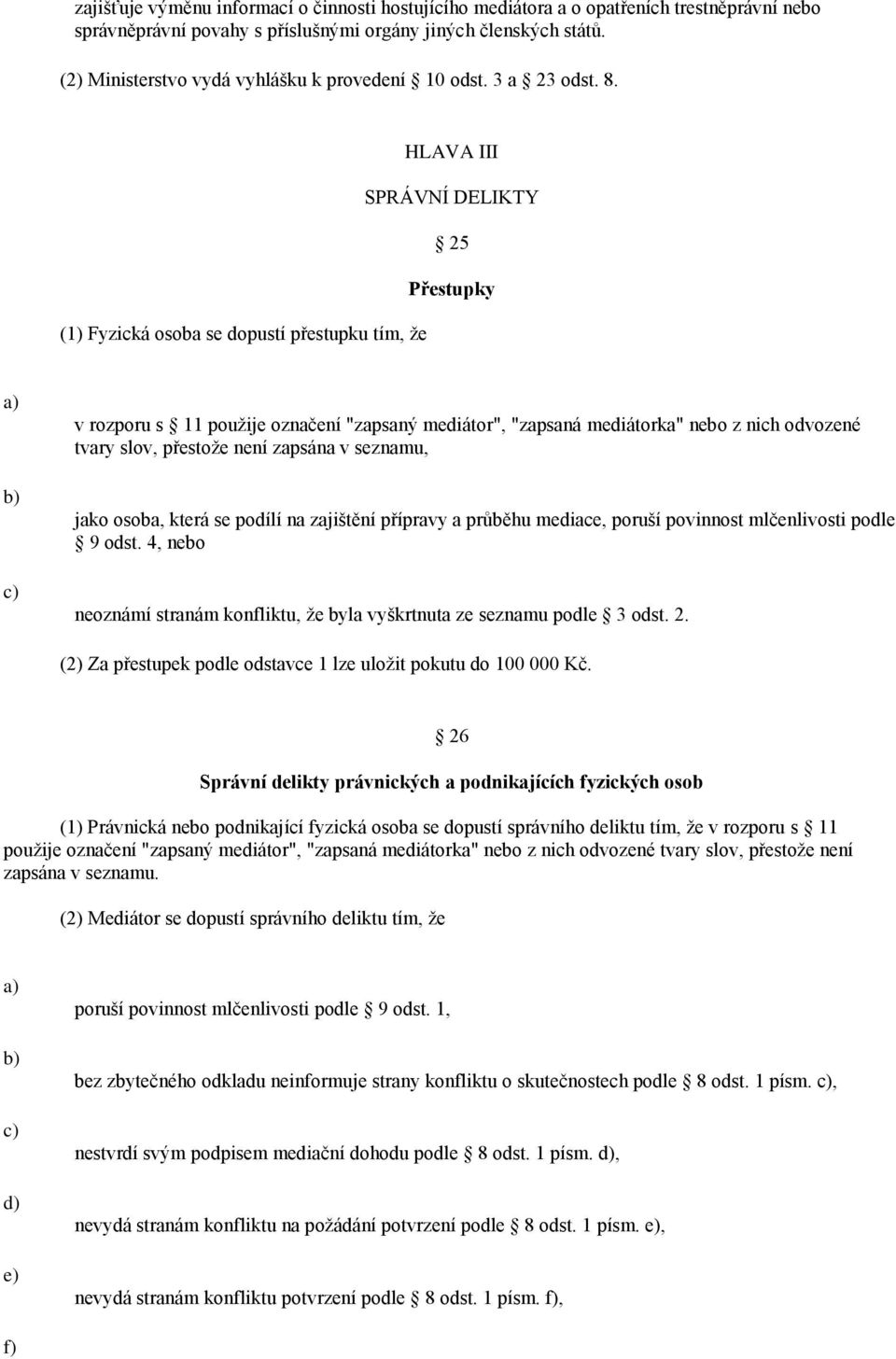 HLAVA III SPRÁVNÍ DELIKTY 25 Přestupky (1) Fyzická osoba se dopustí přestupku tím, že v rozporu s 11 použije označení "zapsaný mediátor", "zapsaná mediátorka" nebo z nich odvozené tvary slov,