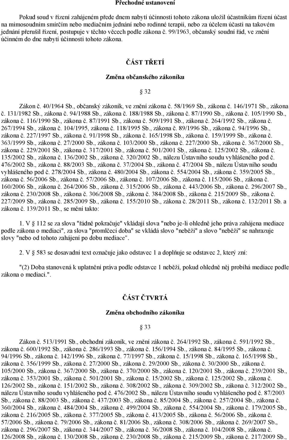 ČÁST TŘETÍ Změna občanského zákoníku 32 Zákon č. 40/1964 Sb., občanský zákoník, ve znění zákona č. 58/1969 Sb., zákona č. 146/1971 Sb., zákona č. 131/1982 Sb., zákona č. 94/1988 Sb., zákona č. 188/1988 Sb.