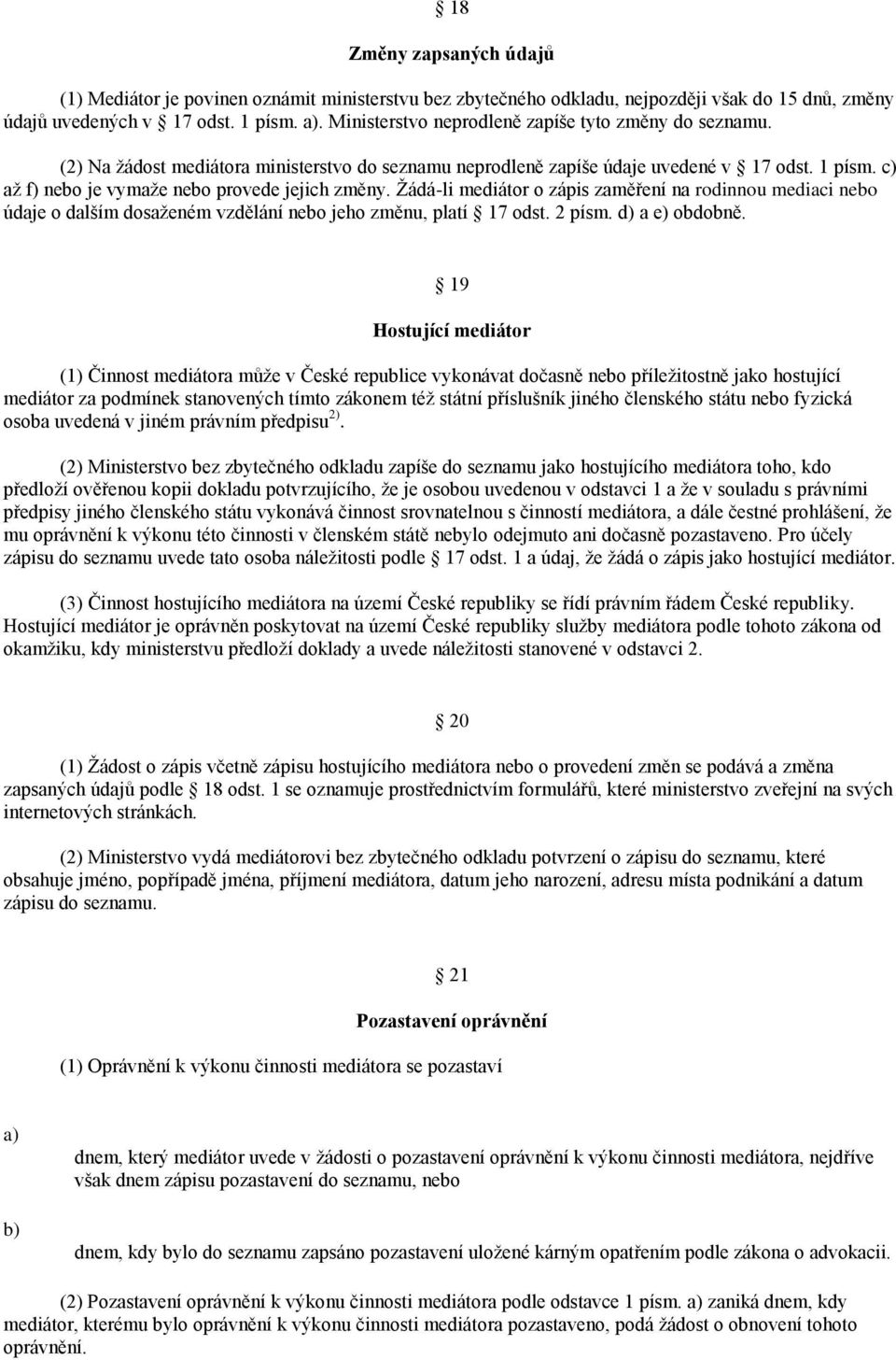 až f) nebo je vymaže nebo provede jejich změny. Žádá-li mediátor o zápis zaměření na rodinnou mediaci nebo údaje o dalším dosaženém vzdělání nebo jeho změnu, platí 17 odst. 2 písm. a e) obdobně.