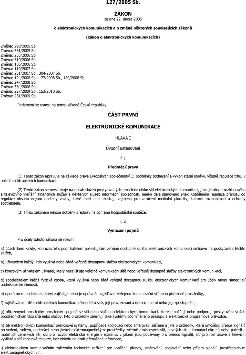 února 2005 o elektronických komunikacích a o změně některých souvisejících zákonů Parlament se usnesl na tomto zákoně České republiky: (zákon o elektronických komunikacích) ČÁST PRVNÍ ELEKTRONICKÉ