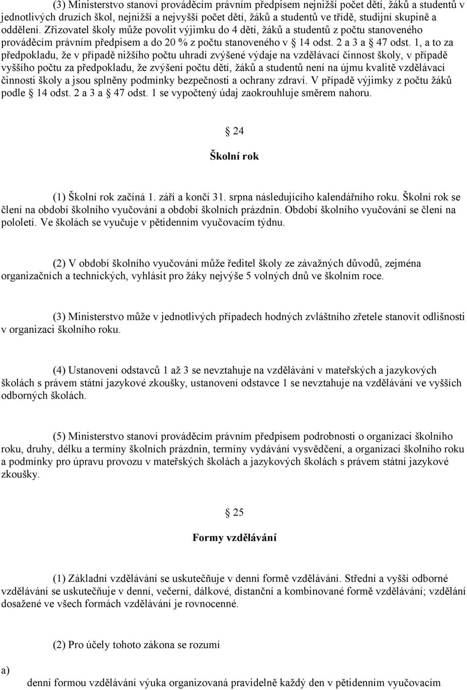 1, a to za předpokladu, že v případě nižšího počtu uhradí zvýšené výdaje na vzdělávací činnost školy, v případě vyššího počtu za předpokladu, že zvýšení počtu dětí, žáků a studentů není na újmu