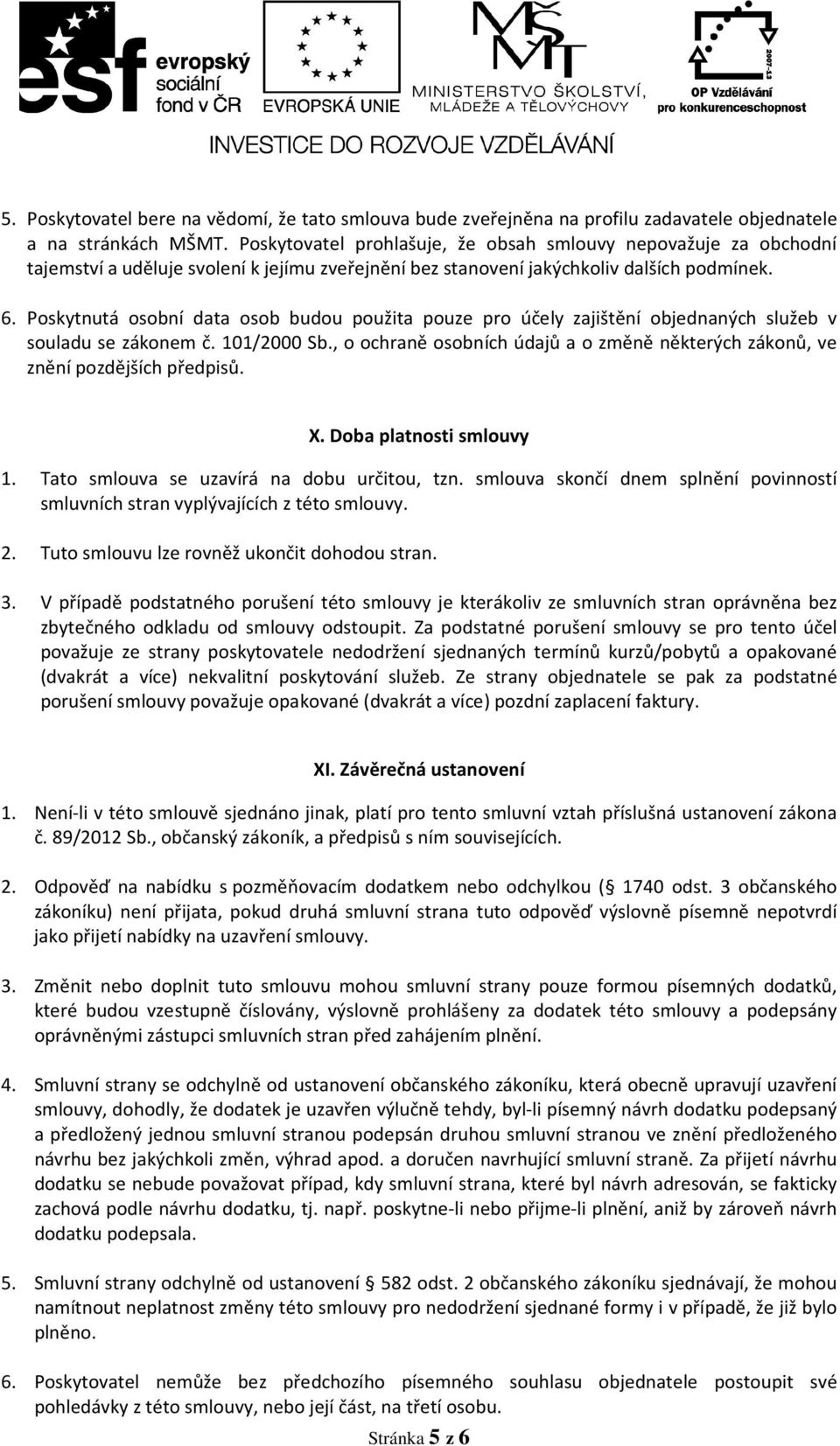 Poskytnutá osobní data osob budou použita pouze pro účely zajištění objednaných služeb v souladu se zákonem č. 101/2000 Sb.