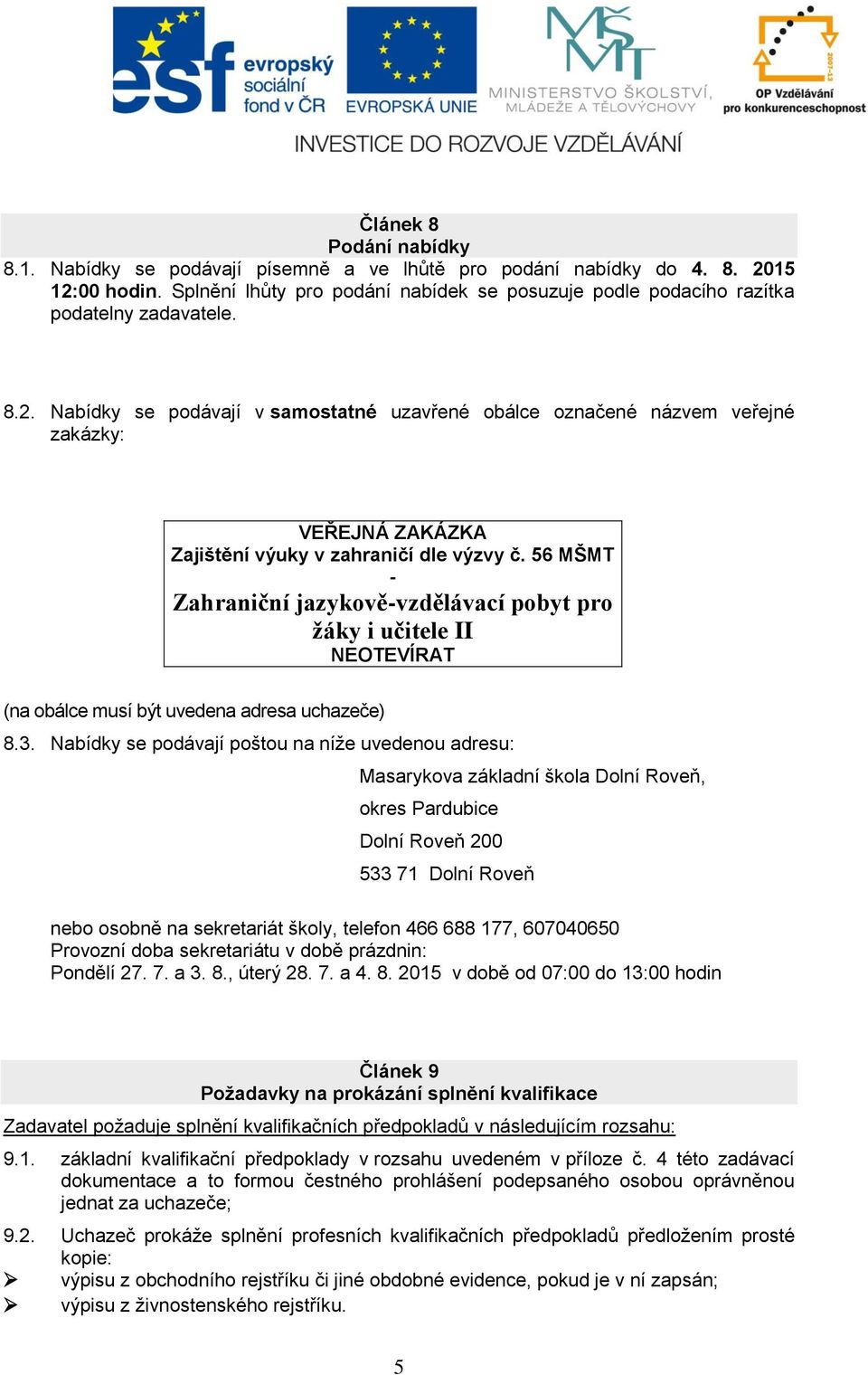 Nabídky se podávají v samostatné uzavřené obálce označené názvem veřejné zakázky: VEŘEJNÁ ZAKÁZKA Zajištění výuky v zahraničí dle výzvy č.