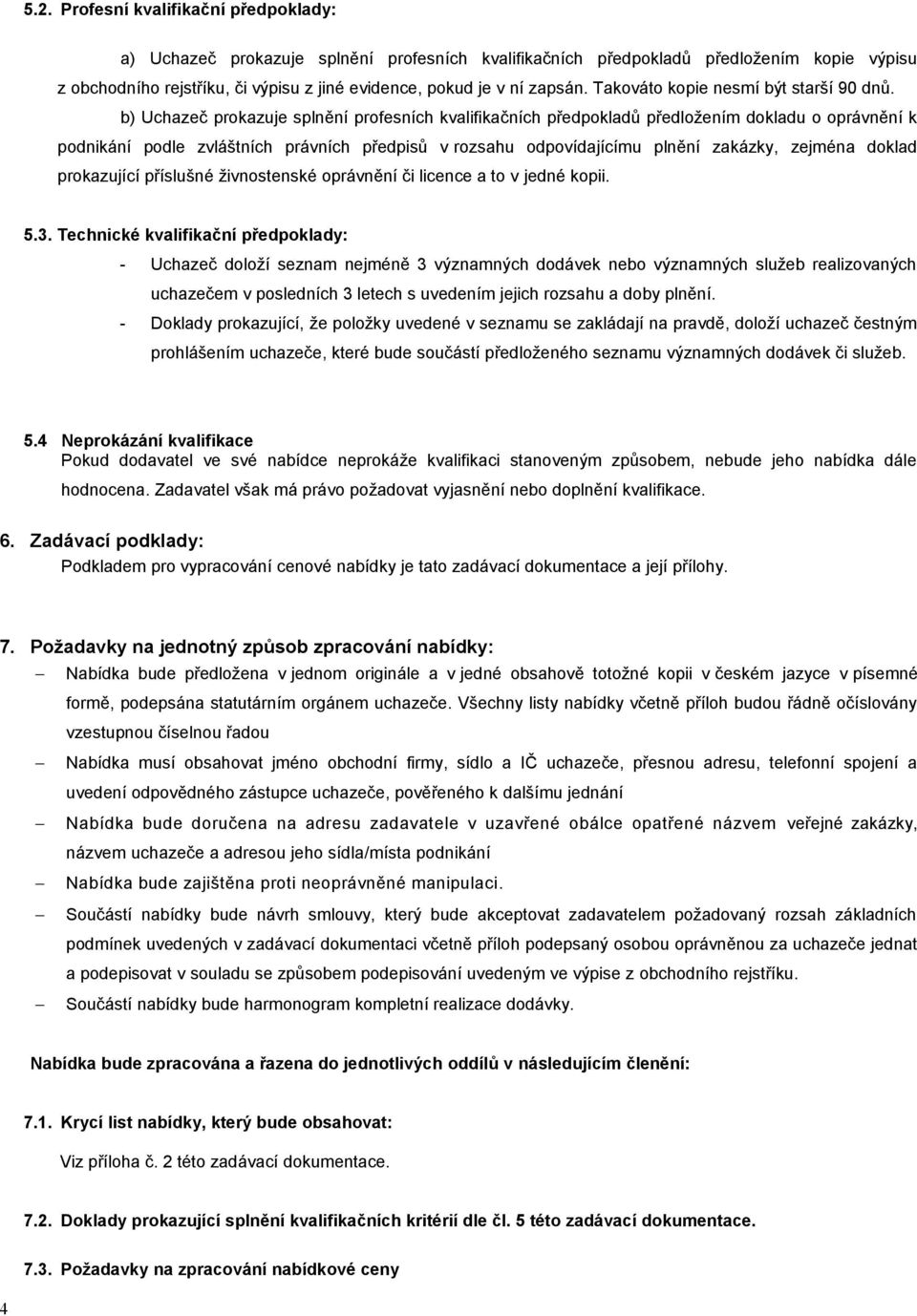 b) Uchazeč prokazuje splnění profesních kvalifikačních předpokladů předložením dokladu o oprávnění k podnikání podle zvláštních právních předpisů v rozsahu odpovídajícímu plnění zakázky, zejména