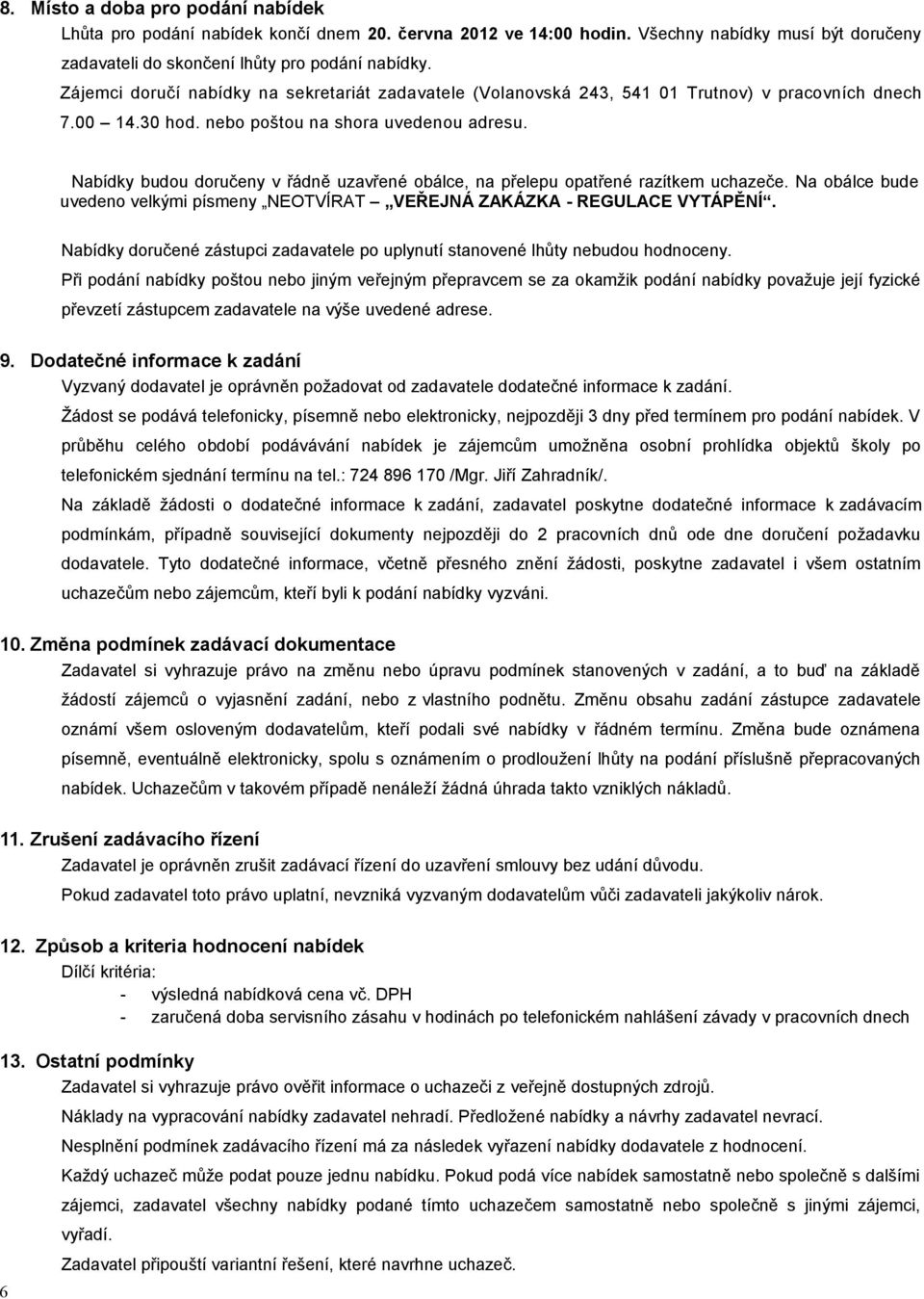 Nabídky budou doručeny v řádně uzavřené obálce, na přelepu opatřené razítkem uchazeče. Na obálce bude uvedeno velkými písmeny NEOTVÍRAT VEŘEJNÁ ZAKÁZKA - REGULACE VYTÁPĚNÍ.