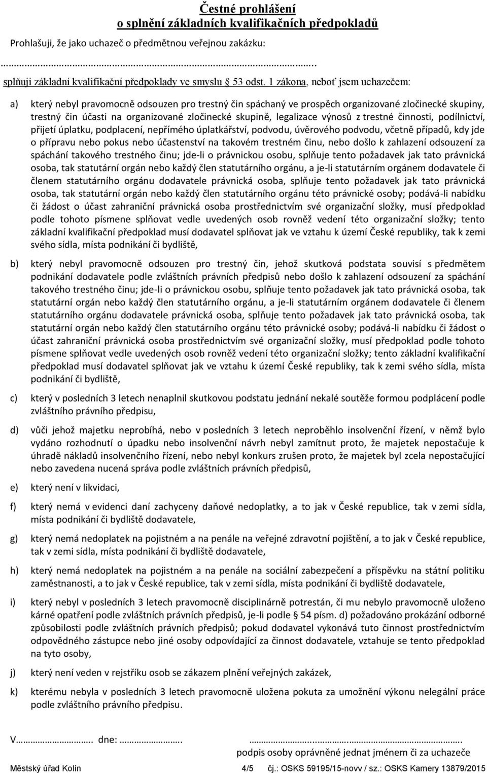 legalizace výnosů z trestné činnosti, podílnictví, přijetí úplatku, podplacení, nepřímého úplatkářství, podvodu, úvěrového podvodu, včetně případů, kdy jde o přípravu nebo pokus nebo účastenství na
