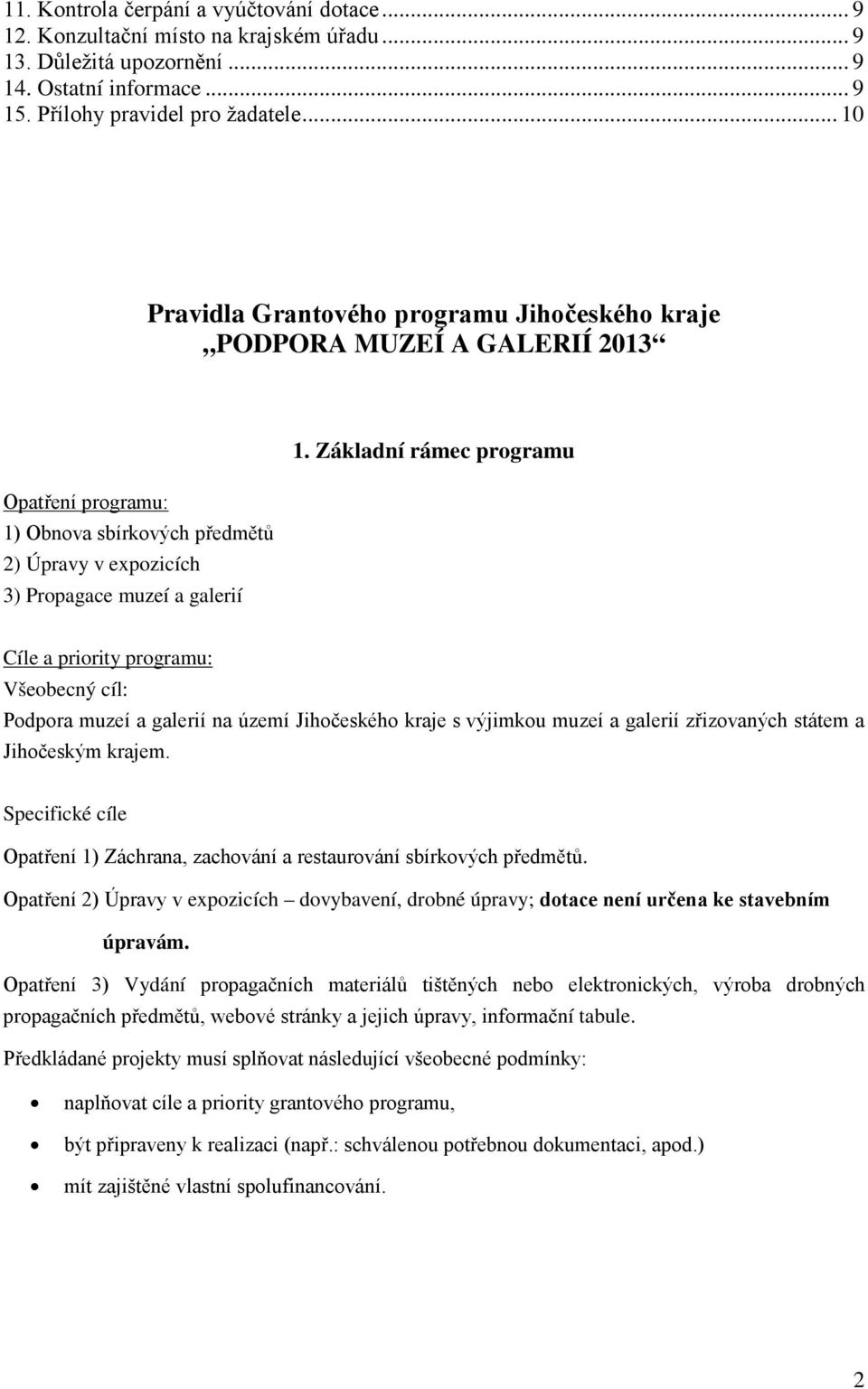 Základní rámec programu Opatření programu: 1) Obnova sbírkových předmětů 2) Úpravy v expozicích 3) Propagace muzeí a galerií Cíle a priority programu: Všeobecný cíl: Podpora muzeí a galerií na území