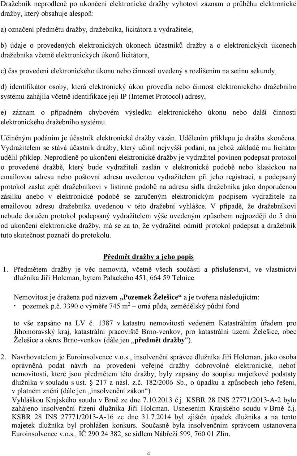 rozlišením na setinu sekundy, d) identifikátor osoby, která elektronický úkon provedla nebo činnost elektronického dražebního systému zahájila včetně identifikace její IP (Internet Protocol) adresy,