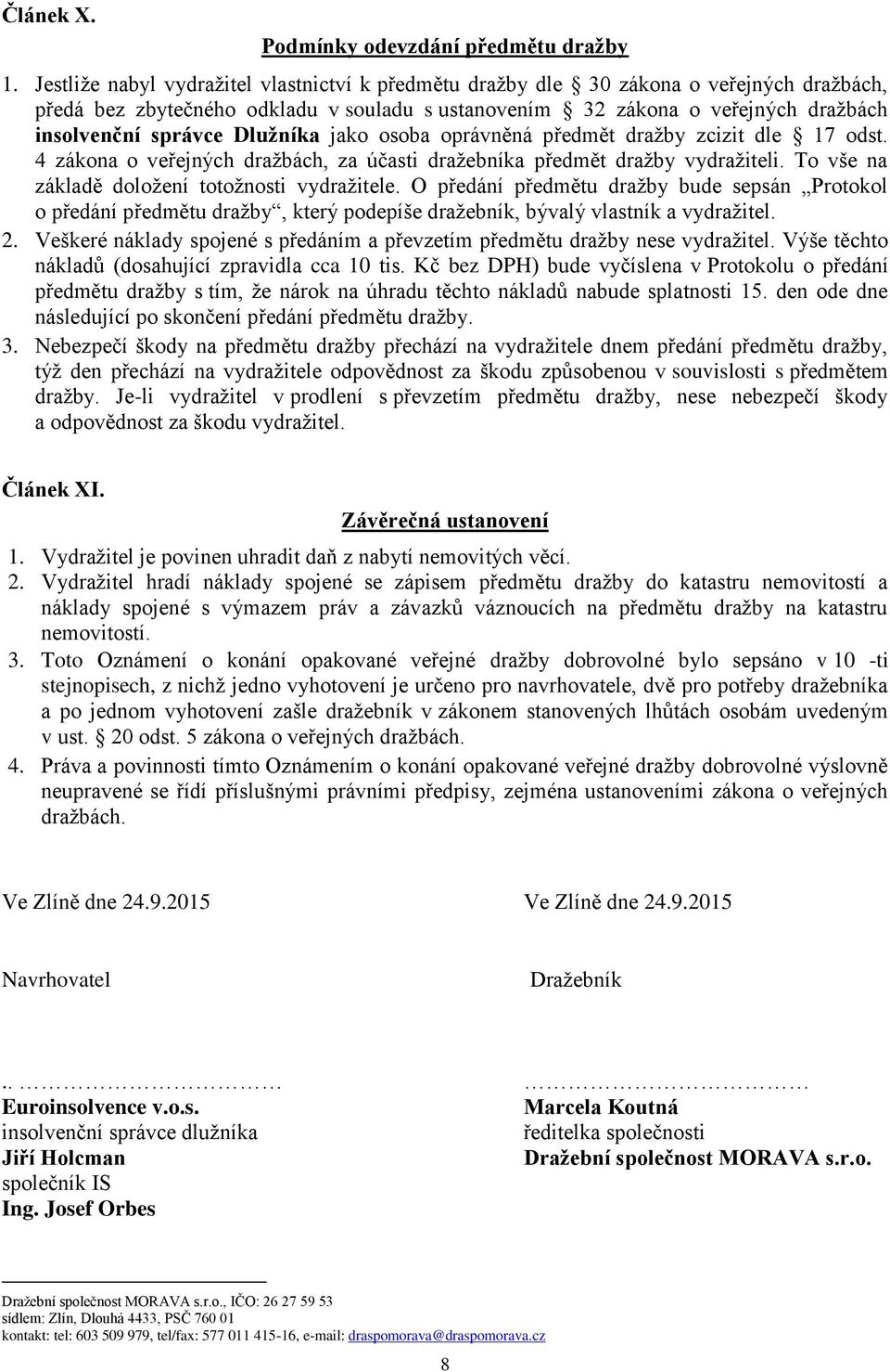 Dlužníka jako osoba oprávněná předmět dražby zcizit dle 17 odst. 4 zákona o veřejných dražbách, za účasti dražebníka předmět dražby vydražiteli. To vše na základě doložení totožnosti vydražitele.