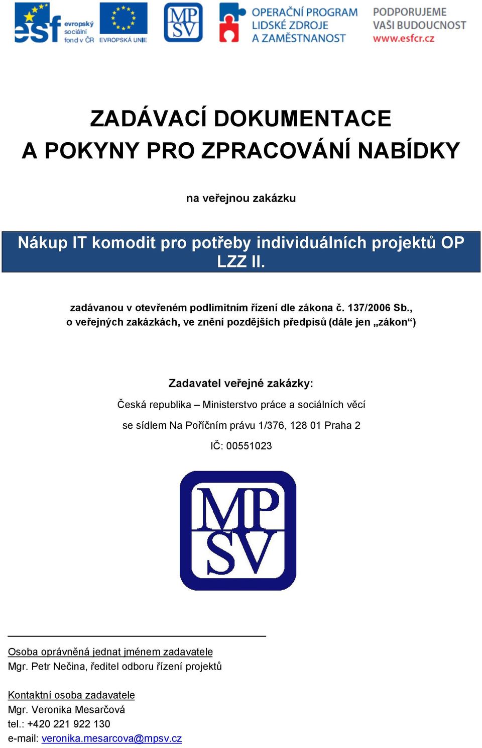 , o veřejných zakázkách, ve znění pozdějších předpisů (dále jen zákon ) Zadavatel veřejné zakázky: Česká republika Ministerstvo práce a sociálních věcí se