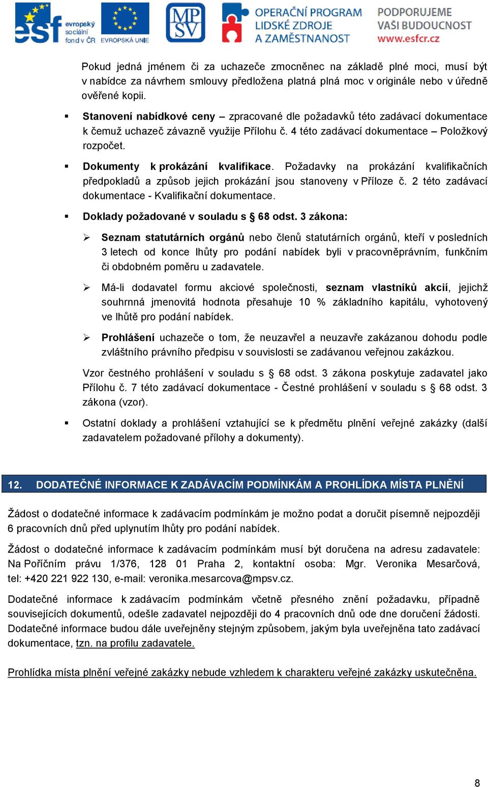 Dokumenty k prokázání kvalifikace. Požadavky na prokázání kvalifikačních předpokladů a způsob jejich prokázání jsou stanoveny v Příloze č. 2 této zadávací dokumentace - Kvalifikační dokumentace.