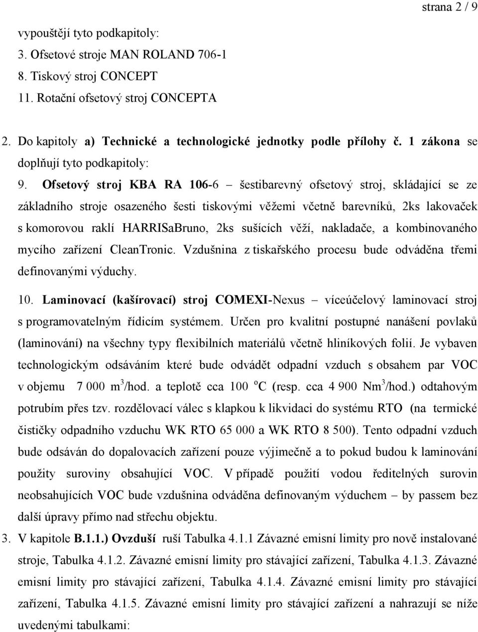 Ofsetový stroj KBA RA 106-6 šestibarevný ofsetový stroj, skládající se ze základního stroje osazeného šesti tiskovými věžemi včetně barevníků, 2ks lakovaček s komorovou raklí HARRISaBruno, 2ks