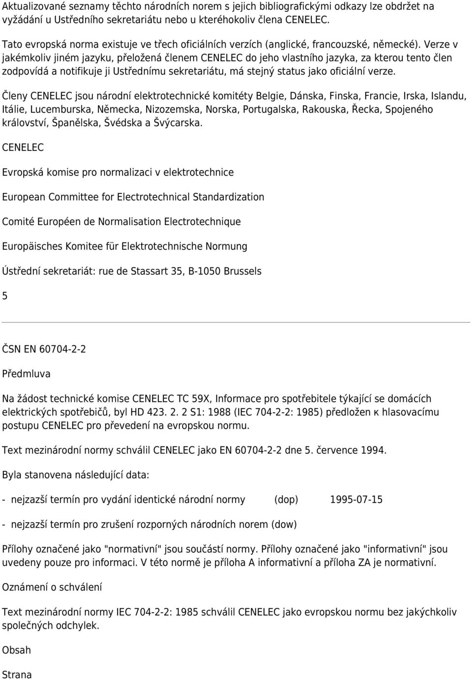 Verze v jakémkoliv jiném jazyku, přeložená členem CENELEC do jeho vlastního jazyka, za kterou tento člen zodpovídá a notifikuje ji Ustřednímu sekretariátu, má stejný status jako oficiální verze.