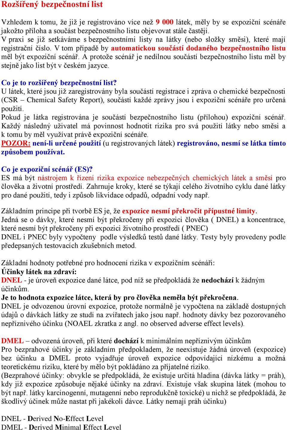 V tom případě by automatickou součástí dodaného bezpečnostního listu měl být expoziční scénář. A protože scénář je nedílnou součástí bezpečnostního listu měl by stejně jako list být v českém jazyce.