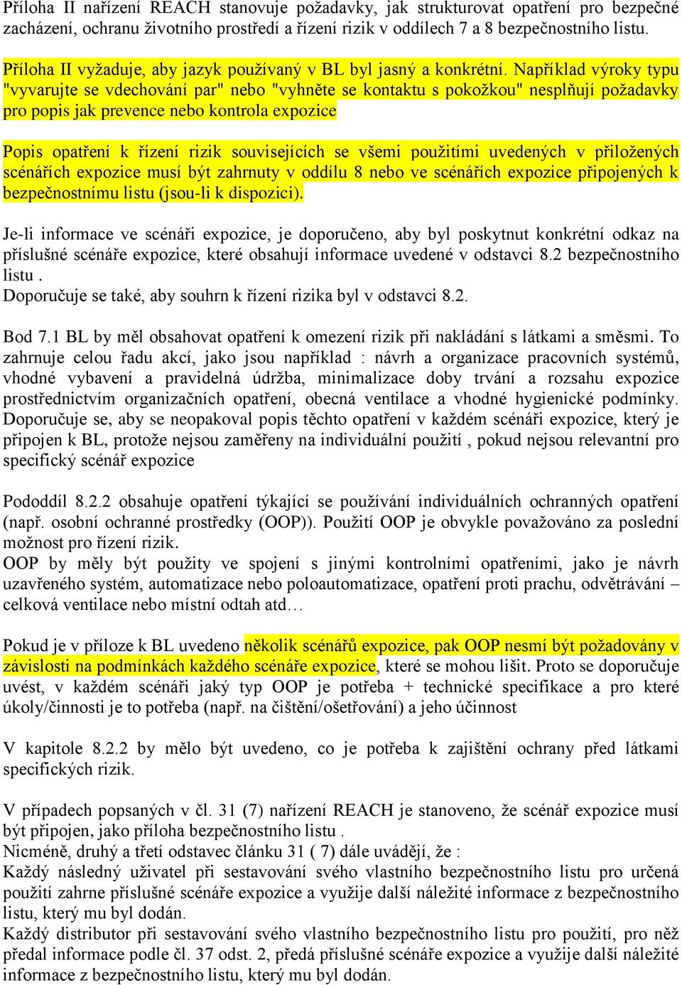 Například výroky typu "vyvarujte se vdechování par" nebo "vyhněte se kontaktu s pokožkou" nesplňují požadavky pro popis jak prevence nebo kontrola expozice Popis opatření k řízení rizik souvisejících