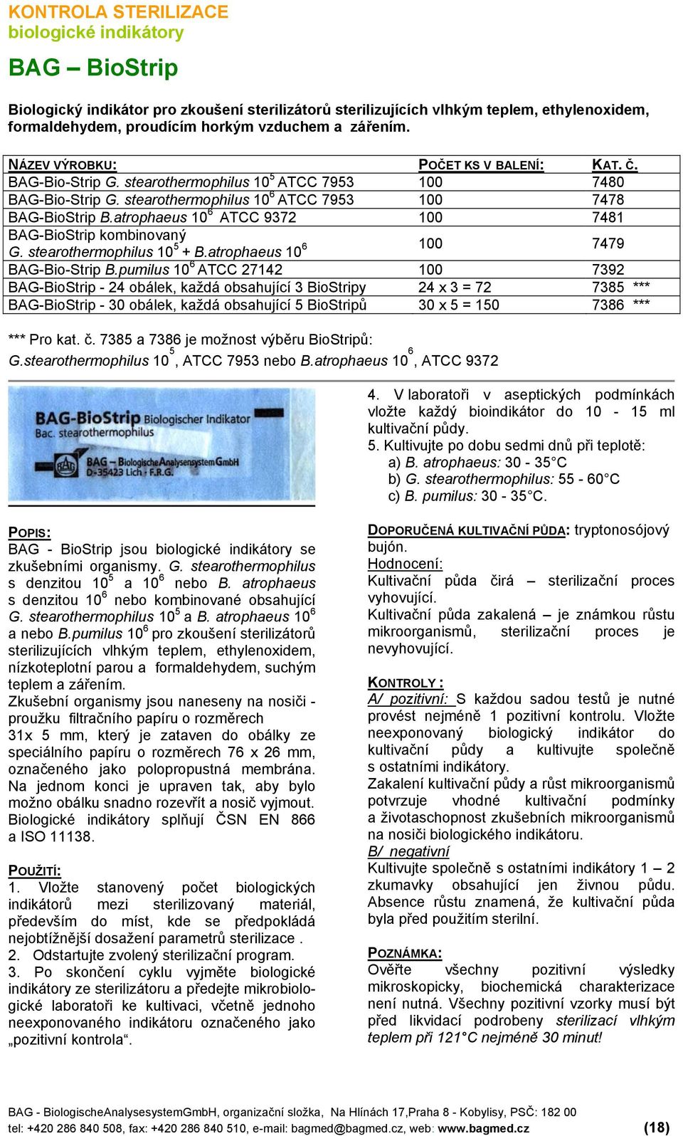 atrophaeus 10 6 ATCC 9372 100 7481 BAG-BioStrip kombinovaný G. stearothermophilus 10 5 6 + B.atrophaeus 10 100 7479 BAG-Bio-Strip B.
