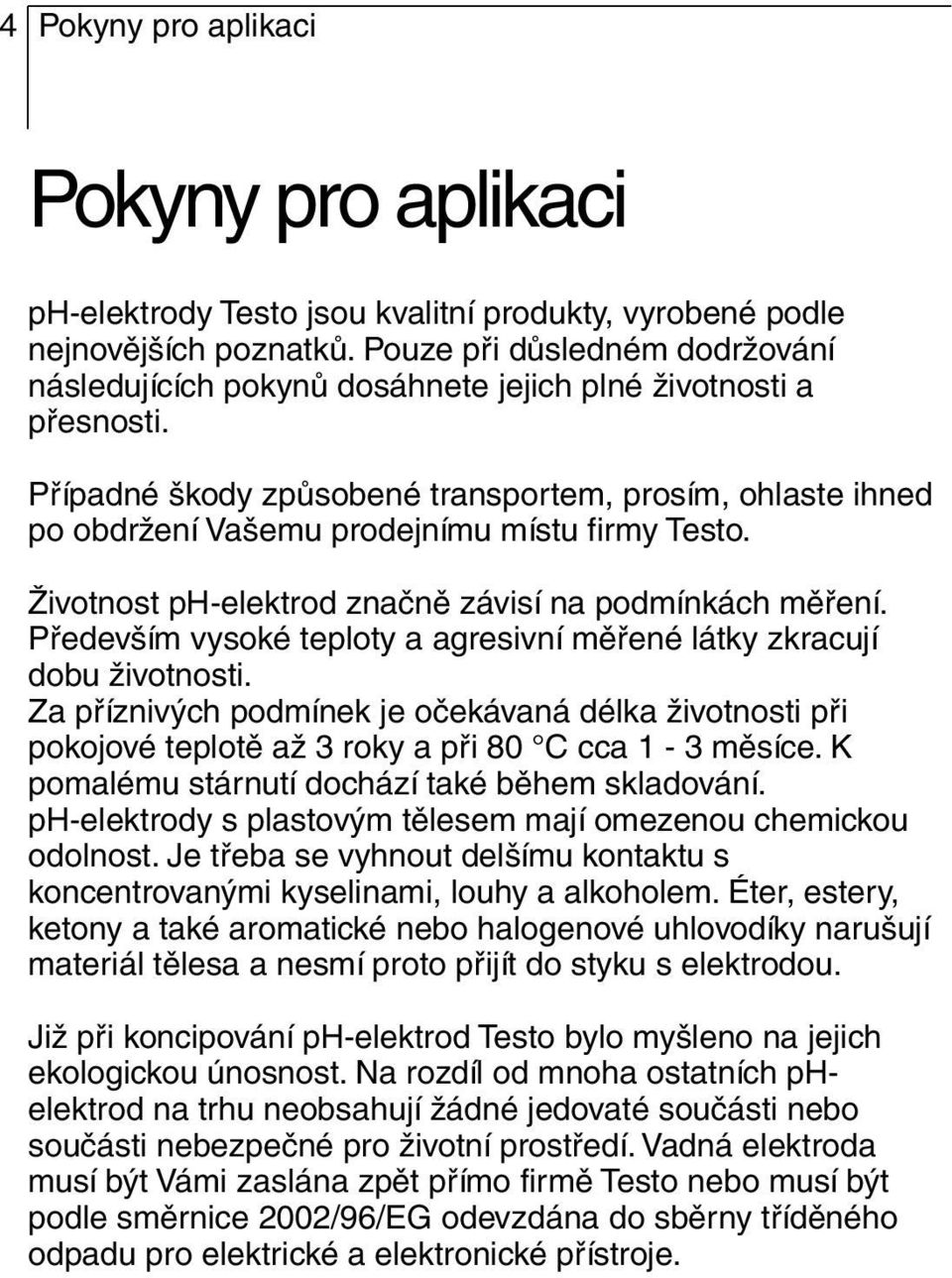 Případné škody způsobené transportem, prosím, ohlaste ihned po obdržení Vašemu prodejnímu místu firmy Testo. Životnost ph-elektrod značně závisí na podmínkách měření.