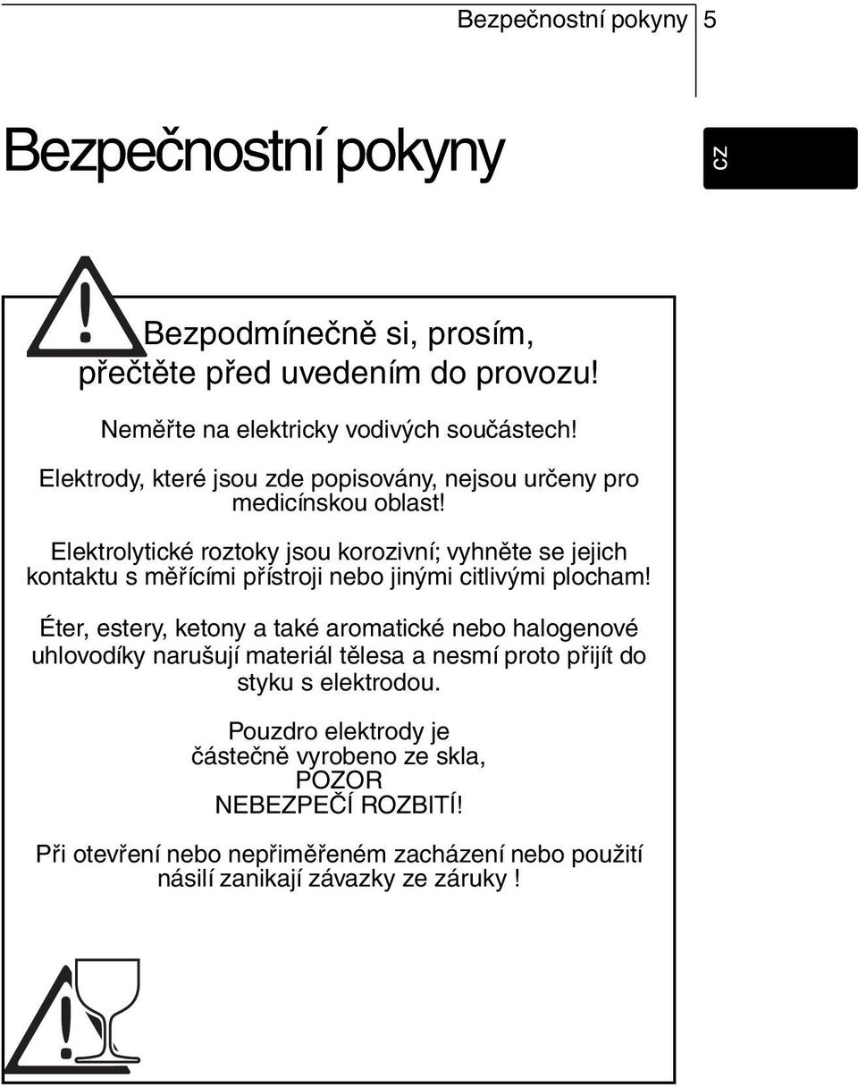 Elektrolytické roztoky jsou korozivní; vyhněte se jejich kontaktu s měřícími přístroji nebo jinými citlivými plocham!