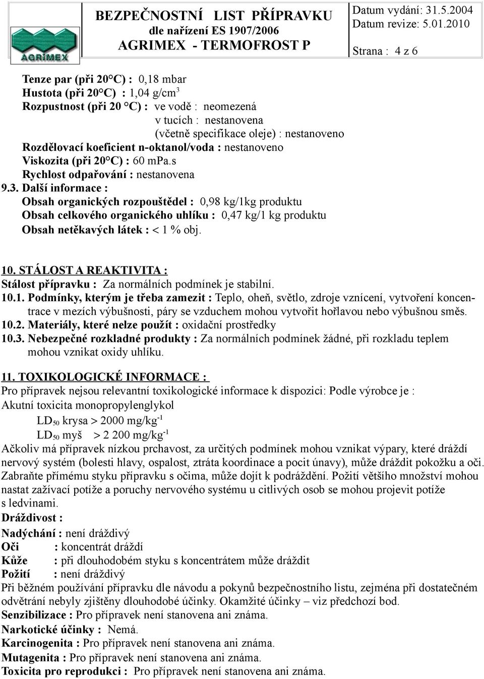 Další informace : Obsah organických rozpouštědel : 0,98 kg/1kg produktu Obsah celkového organického uhlíku : 0,47 kg/1 kg produktu Obsah netěkavých látek : < 1 % obj. 10.