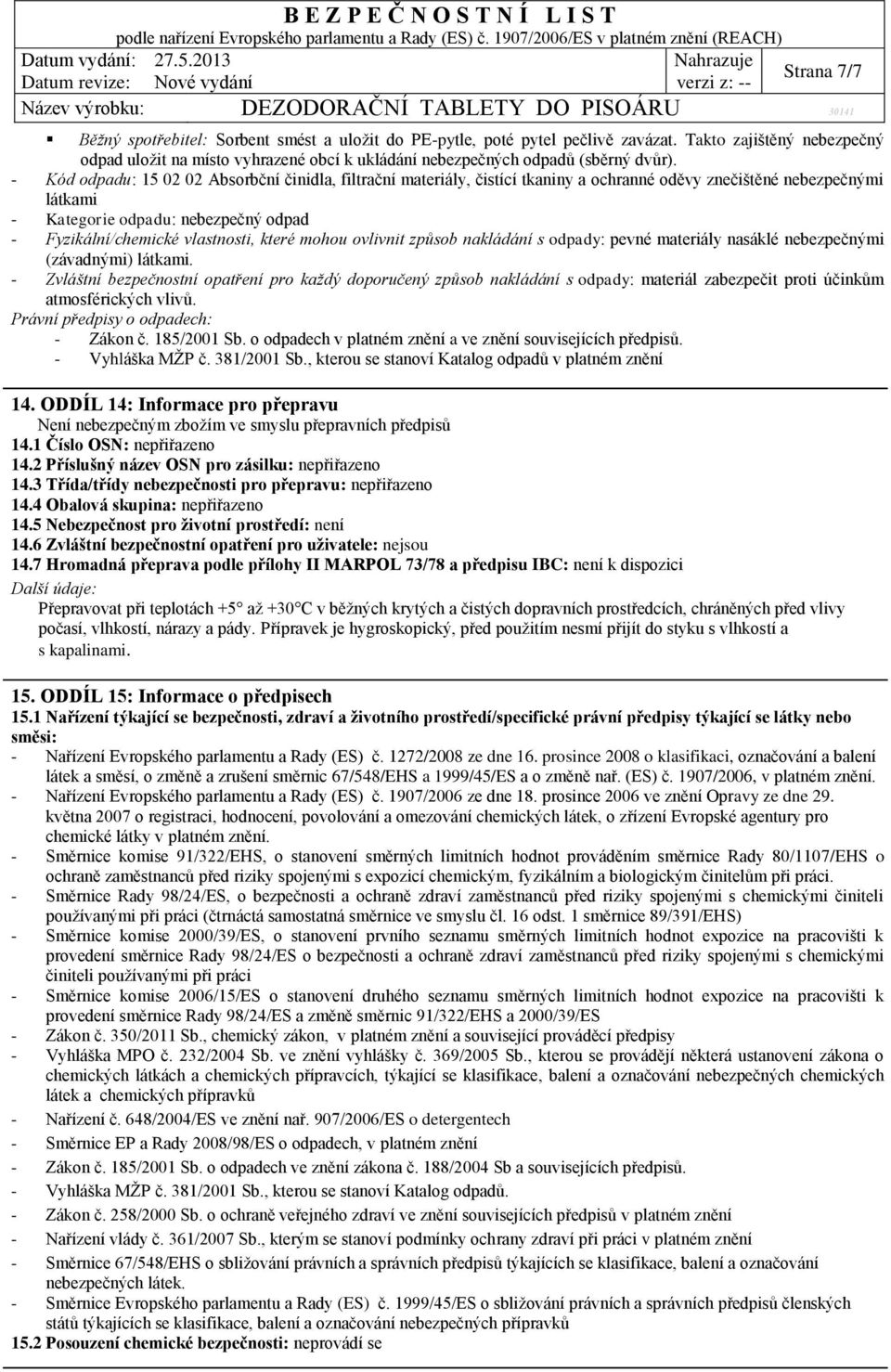 - Kód odpadu: 15 02 02 Absorbční činidla, filtrační materiály, čistící tkaniny a ochranné oděvy znečištěné nebezpečnými látkami - Kategorie odpadu: nebezpečný odpad - Fyzikální/chemické vlastnosti,