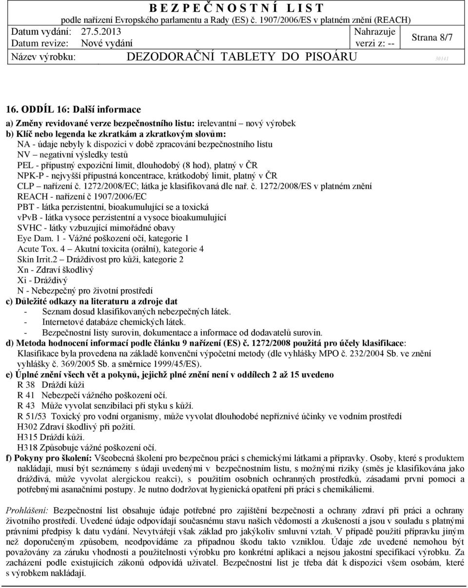 zpracování bezpečnostního listu NV negativní výsledky testů PEL - přípustný expoziční limit, dlouhodobý (8 hod), platný v ČR NPK-P - nejvyšší přípustná koncentrace, krátkodobý limit, platný v ČR CLP