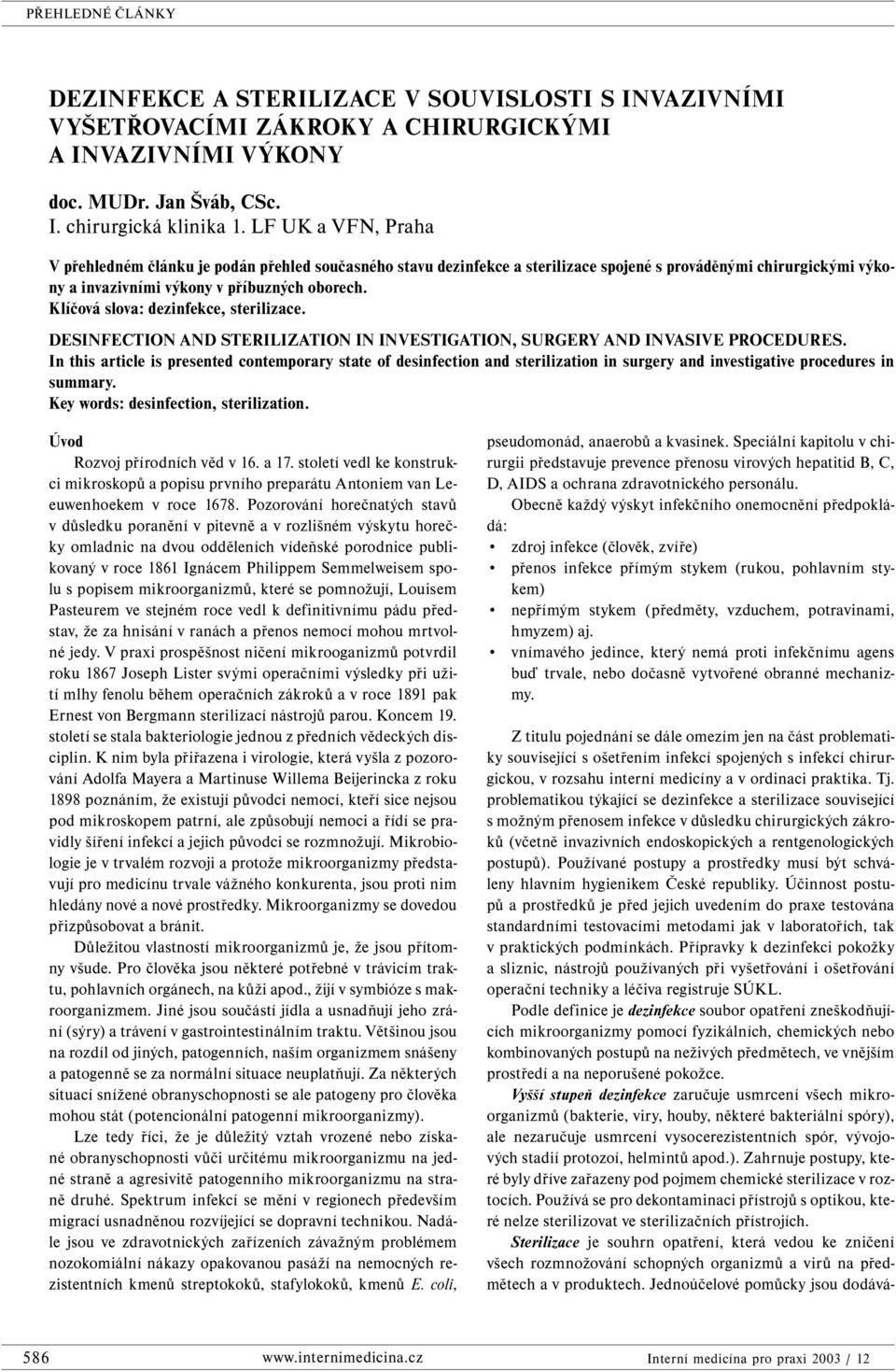 Klíčová slova: dezinfekce, sterilizace. DESINFECTION AND STERILIZATION IN INVESTIGATION, SURGERY AND INVASIVE PROCEDURES.