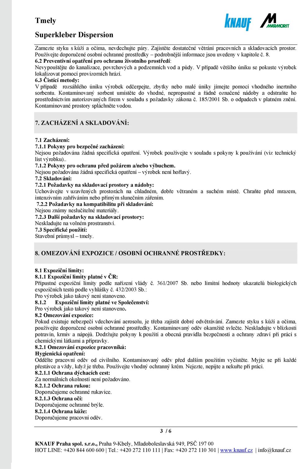 2 Preventivní opatření pro ochranu životního prostředí: Nevypouštějte do kanalizace, povrchových a podzemních vod a půdy.