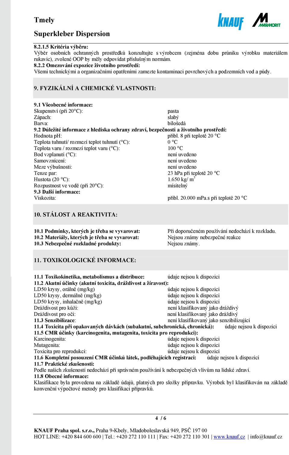 2 Důležité informace z hlediska ochrany zdraví, bezpečnosti a životního prostředí: Hodnota ph: přibl.