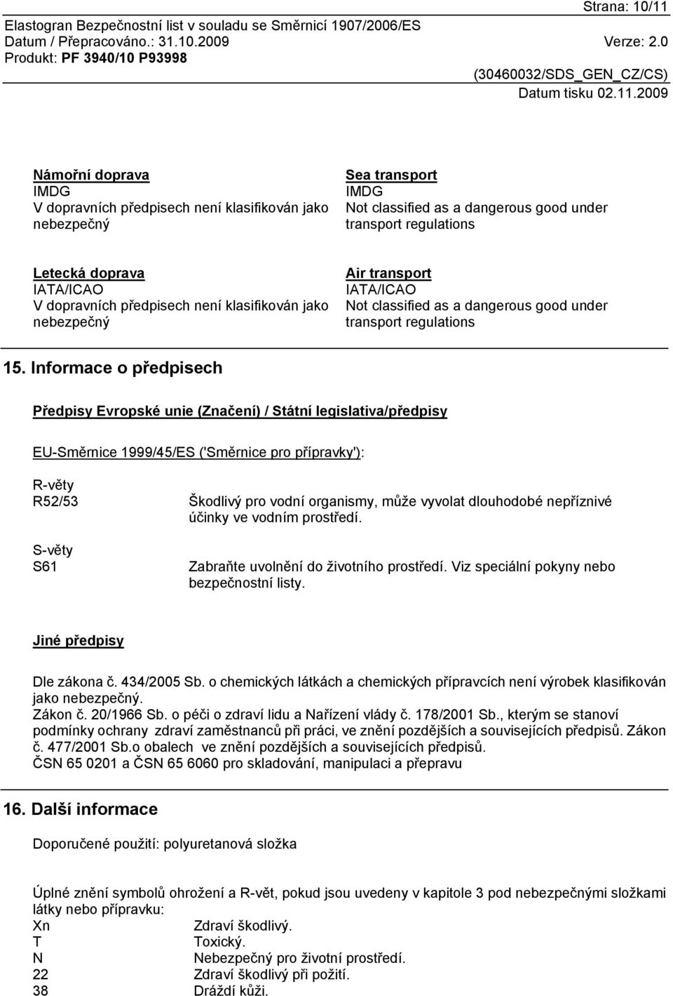 Informace o předpisech Předpisy Evropské unie (Značení) / Státní legislativa/předpisy EU-Směrnice 1999/45/ES ('Směrnice pro přípravky'): R-věty R52/53 Škodlivý pro vodní organismy, může vyvolat