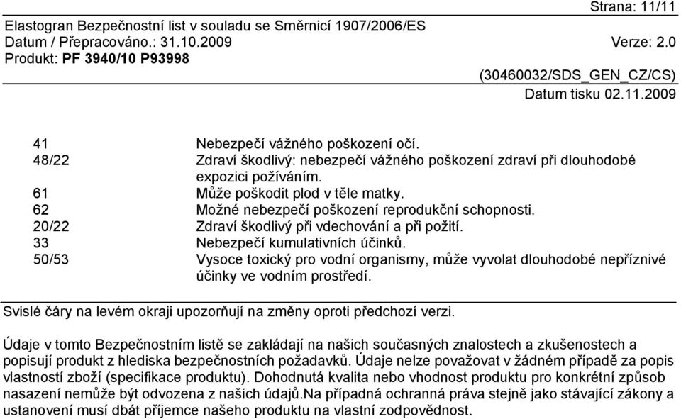 50/53 Vysoce toxický pro vodní organismy, může vyvolat dlouhodobé nepříznivé účinky ve vodním prostředí. Svislé čáry na levém okraji upozorňují na změny oproti předchozí verzi.