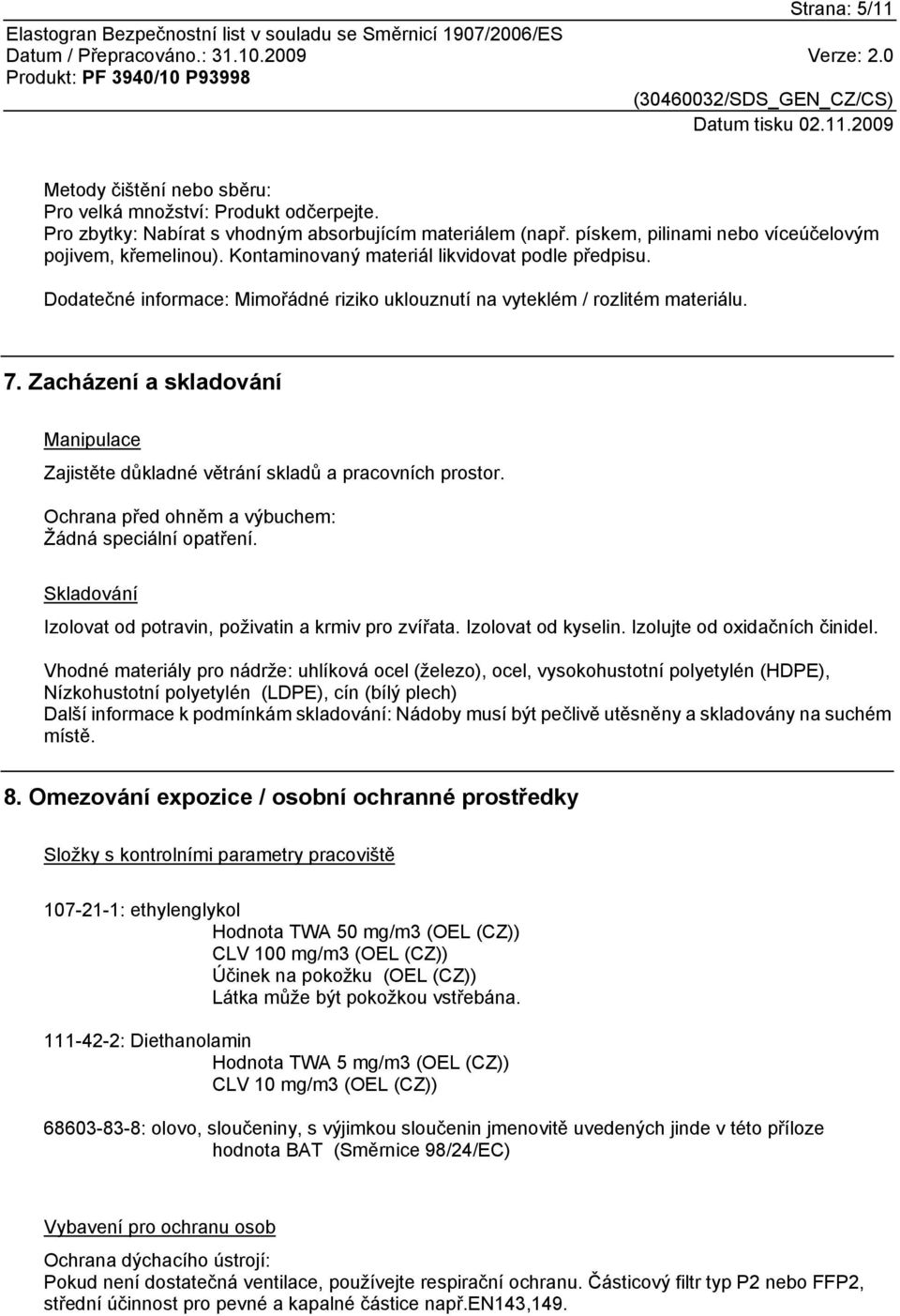 Zacházení a skladování Manipulace Zajistěte důkladné větrání skladů a pracovních prostor. Ochrana před ohněm a výbuchem: Žádná speciální opatření.