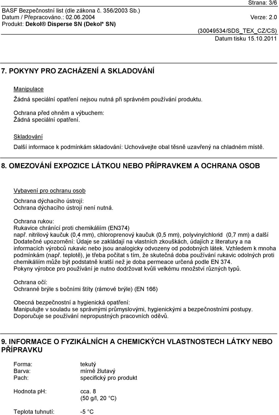 OMEZOVÁNÍ EXPOZICE LÁTKOU NEBO PŘÍPRAVKEM A OCHRANA OSOB Vybavení pro ochranu osob Ochrana dýchacího ústrojí: Ochrana dýchacího ústrojí není nutná.