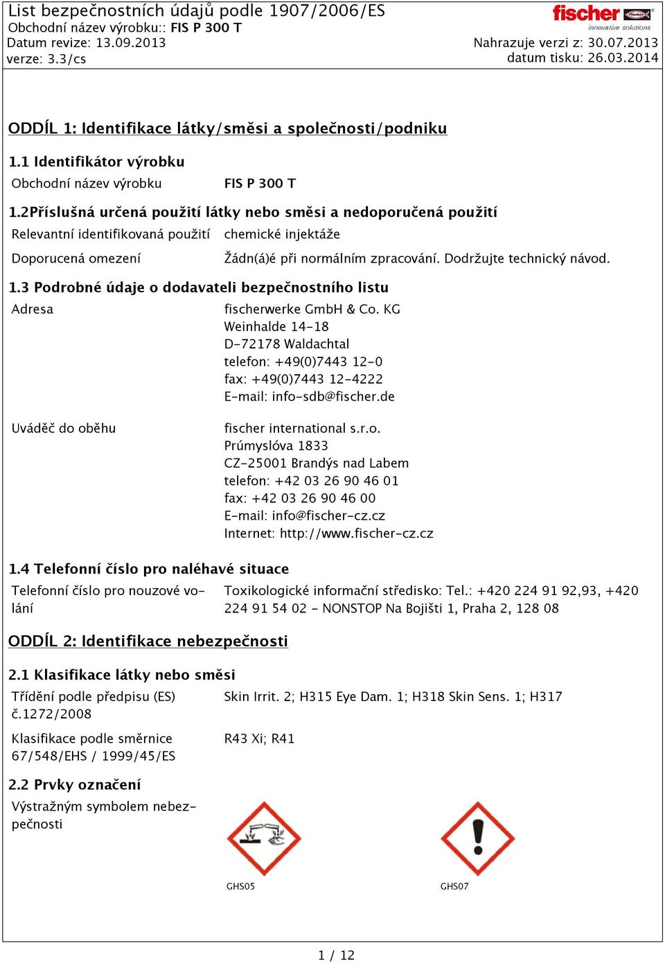 1.3 Podrobné údaje o dodavateli bezpečnostního listu Adresa fischerwerke GmbH & Co. KG Weinhalde 14-18 D-72178 Waldachtal telefon: +49(0)7443 12-0 fax: +49(0)7443 12-4222 E-mail: info-sdb@fischer.