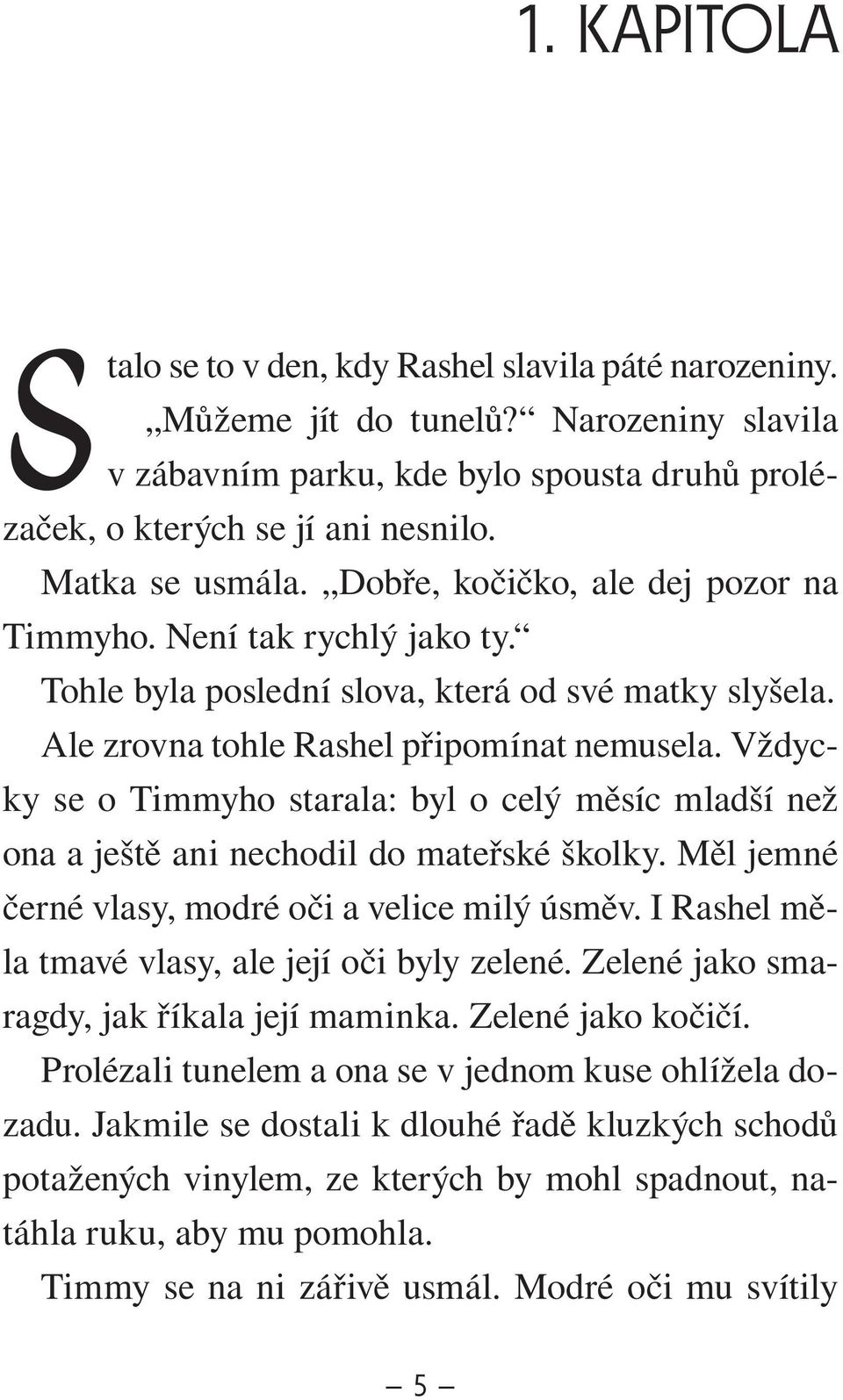 Vždycky se o Timmyho starala: byl o celý měsíc mladší než ona a ještě ani nechodil do mateřské školky. Měl jemné černé vlasy, modré oči a velice milý úsměv.