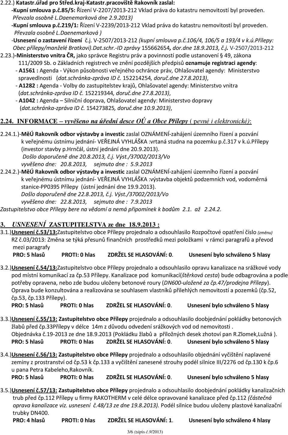 V-2507/2013-212 (kupní smlouva p.č.106/4, 106/5 a 193/4 v k.ú.přílepy: Obec přílepy/manželé Bratkovi).Dat.schr.-ID zprávy 155662654, dor.dne 18.9.2013, č.j. V-2507/2013-212 2.23.