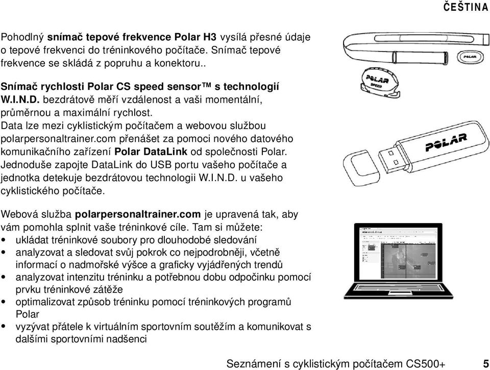 Data lze mezi cyklistickým počítačem a webovou službou polarpersonaltrainer.com přenášet za pomoci nového datového komunikačního zařízení Polar DataLink od společnosti Polar.