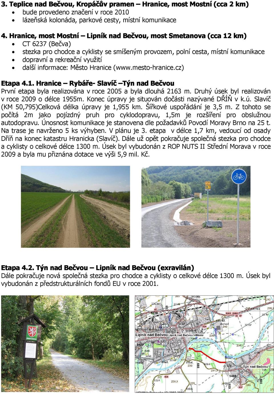 (www.mesto-hranice.cz) Etapa 4.1. Hranice Rybáře- Slavíč Týn nad Bečvou První etapa byla realizována v roce 2005 a byla dlouhá 2163 m. Druhý úsek byl realizován v roce 2009 o délce 1955m.