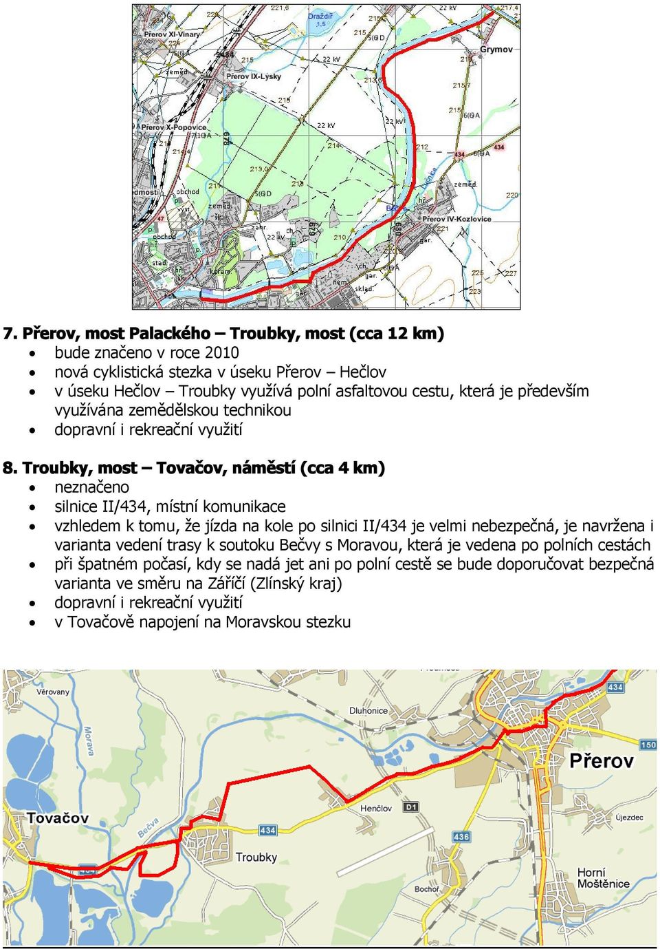 Troubky, most Tovačov, náměstí (cca 4 km) neznačeno silnice II/434, místní komunikace vzhledem k tomu, že jízda na kole po silnici II/434 je velmi nebezpečná, je navržena i